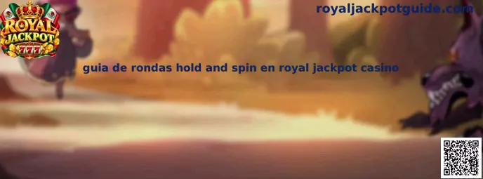 Guía de rondas Hold and Spin en Royal Jackpot Casino
